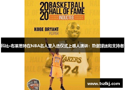 科比·布莱恩特在NBA名人堂入选仪式上感人演讲：致谢球迷和支持者